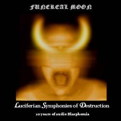 Funereal Moon : Luciferian Symphonies of Destruction: 10 Years of Audio Blasphemia